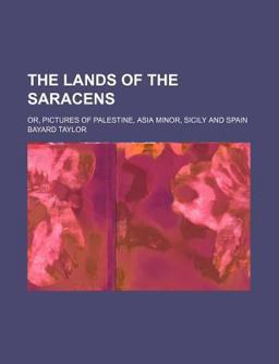 The Lands of the Saracens; or, Pictures of Palestine, Asia Minor, Sicily and Spain