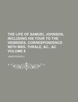 The Life of Samuel Johnson, Including His Tour to the Hebrides, Correspondence with Mrs Thrale