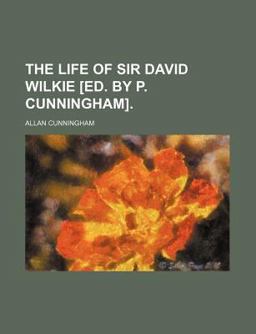 The Life of Sir David Wilkie [Ed by P Cunningham]