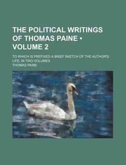 The Political Writings of Thomas Paine, Secretary to the Committee of Foreign Affairs in the American Revolution; to Which Is Prefixed a Brief