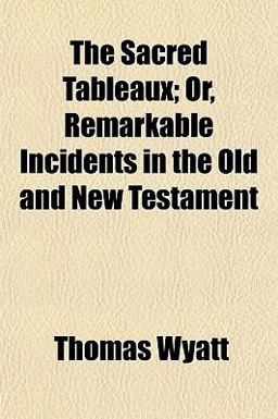 The Sacred Tableaux; or, Remarkable Incidents in the Old and New Testament The Sacred Tableaux; or, Remarkable Incidents in the Old and New Testament