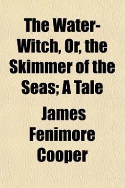 The Water-Witch, or, the Skimmer of the Seas; a Tale