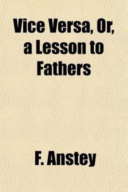 Vice Versâ, or, a Lesson to Fathers