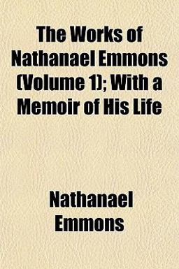 The Works of Nathanael Emmons; with a Memoir of His Life