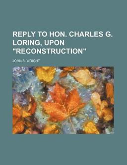Reply to Hon Charles G Loring, upon Reconstruction