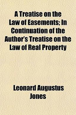 A Treatise on the Law of Easements; in Continuation of the Author's Treatise on the Law of Real Property