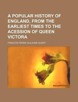 A Popular History of England, from the Earliest Times to the Acession of Queen Victor