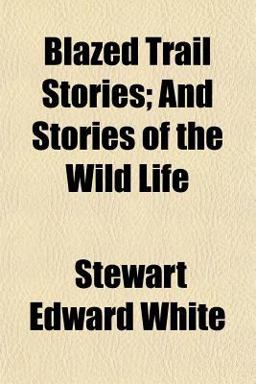 Blazed Trail Stories; and Stories of the Wild Life