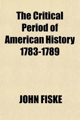 The Critical Period of American History 1783-1789