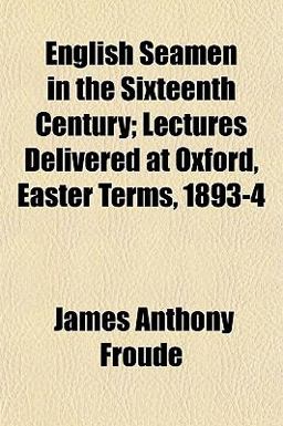 English Seamen in the Sixteenth Century; Lectures Delivered at Oxford, Easter Terms, 1893-4
