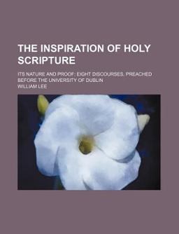 The Inspiration of Holy Scripture; Its Nature and Proof
