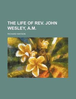 The Life of Rev John Wesley, a M