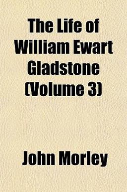 The Life of William Ewart Gladstone