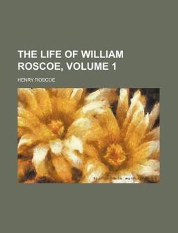 The Life of William Roscoe
