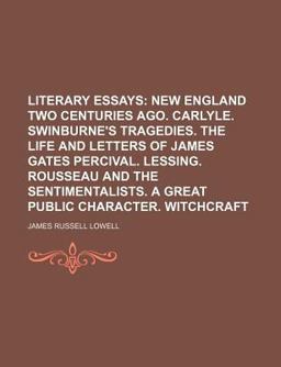 Literary Essays; New England Two Centuries Ago Carlyle Swinburne's Tragedies the Life and Letters of James Gates Percival
