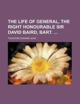 The Life of General, the Right Honourable Sir David Baird, Bart The Life of General, the Right Honourable Sir David Baird, Bart