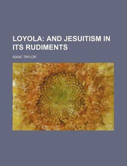 Loyola; and Jesuitism in Its Rudiments
