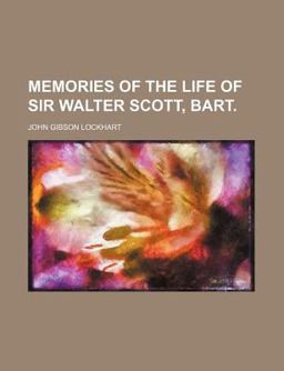 Memories of the Life of Sir Walter Scott, Bart