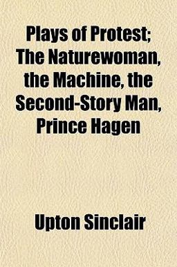 Plays of Protest; the Naturewoman, the MacHine, the Second-Story Man, Prince Hagen