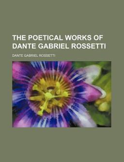 The Poetical Works of Dante Gabriel Rossetti