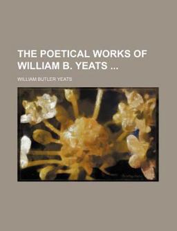 The Poetical Works of William B Yeats