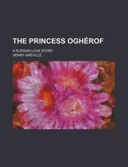 The Princess Oghérof; a Russian Love Story