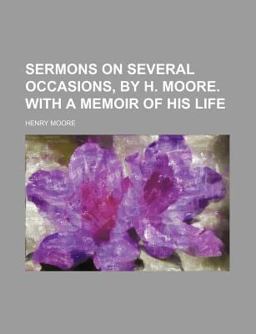 Sermons on Several Occasions, by H Moore with a Memoir of His Life