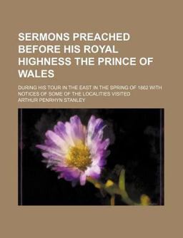 Sermons Preached Before His Royal Highness the Prince of Wales; During His Tour in the East in the Spring of 1862 with Notices of Some Of