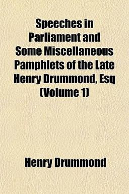 Speeches in Parliament and Some Miscellaneous Pamphlets of the Late Henry Drummond, Esq
