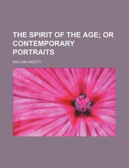 Spirit of the Age; or Contemporary Portraits