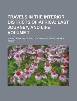 Travels in the Interior Districts of Africa; Last Journey, and Life