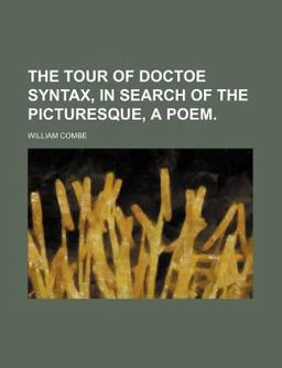 The Tour of Doctoe Syntax, in Search of the Picturesque, a Poem