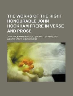 The Works of the Right Honourable John Hookham Frere in Verse and Prose