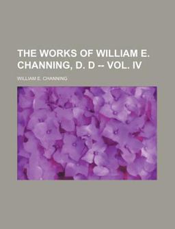 The Works of William E Channing, D D --