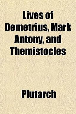 Lives of Demetrius, Mark Antony, and Themistocles