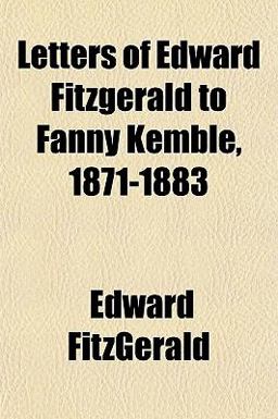 Letters of Edward Fitzgerald to Fanny Kemble, 1871-1883