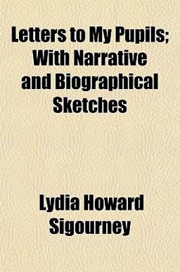 Letters to My Pupils; with Narrative and Biographical Sketches