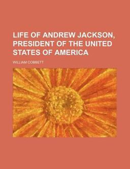 Life of Andrew Jackson, President of the United States of Americ