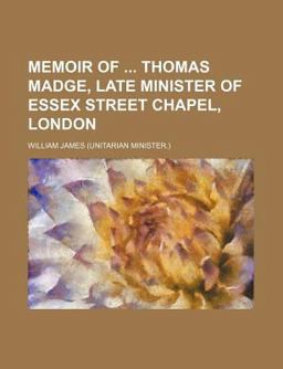 Memoir of Thomas Madge, Late Minister of Essex Street Chapel, London