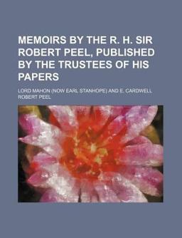 Memoirs by the R H Sir Robert Peel, Published by the Trustees of His Papers; Lord Mahon and E Cardwell