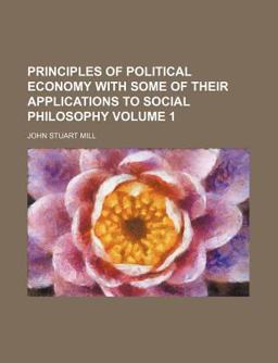 Principles of Political Economy with Some of Their Applications to Social Philosophy