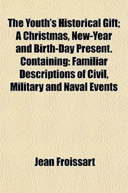 The Youth's Historical Gift; a Christmas, New-Year and Birth-Day Present Containing