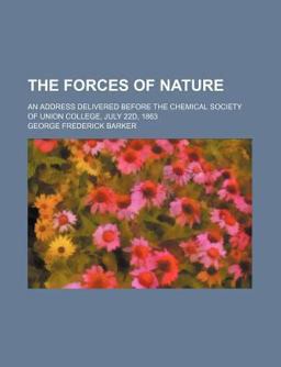 The Forces of Nature; an Address Delivered Before the Chemical Society of Union College, July 22d 1863