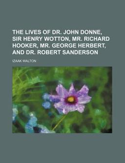 The Lives of Dr John Donne, Sir Henry Wotton, Mr Richard Hooker, Mr George Herbert, and Dr Robert Sanderson