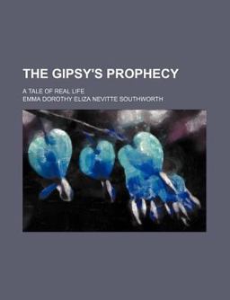 The Gipsy's Prophecy; a Tale of Real Life