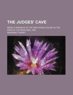 The Judges' Cave; Being a Romance of the New Haven Colony in the Days of the Regicides 1661