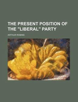 The Present Position of the 'Liberal' Party, by the Author of 'Miriam May'