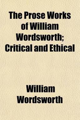 The Prose Works of William Wordsworth; Critical and Ethical