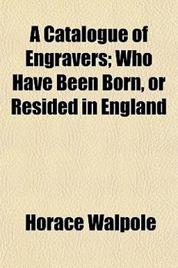 A Catalogue of Engravers; Who Have Been Born, or Resided in England