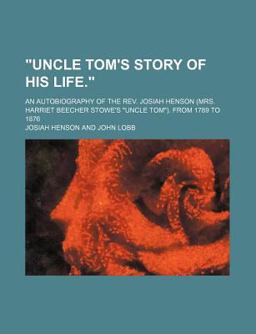 Uncle Tom's Story of His Life; an Autobiography of the Rev Josiah Henson from 1789 To 1876